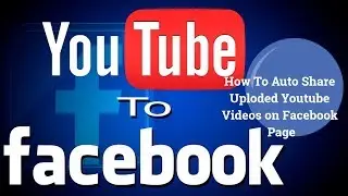 How To Auto Share Uploded Youtube Videos on Facebook Page| 2017| Sammy Guide