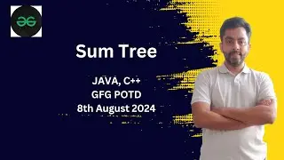 Sum Tree | GFG POTD 8th Aug 2024 | JAVA | C++