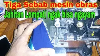Penyebab mesin obras jahitan loncat atau tidak bisa menganyam