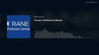 RANE Podcast: Ukraine’s Mobilization Dilemma