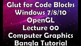 Glut for Code Blocks | Windows 7/8/10 | OpenGL | Lecture 00 | Computer Graphics Bangla Tutorial