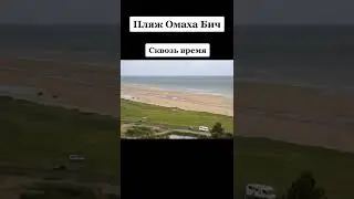 Пляж Омаха Бич сквозь время 