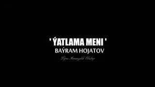 Baýram Hojatow - Ýatlama meni