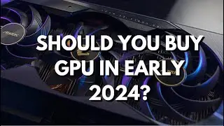 Should You Buy a New GPU in Early 2024?
