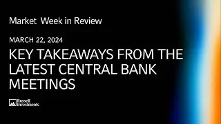 Key takeaways from the latest central bank meetings