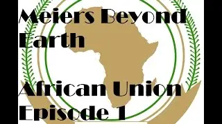 Sid Meier's Beyond Earth  Let's Play: The African Union