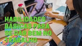 Habilidades básicas para se dar bem no trabalho