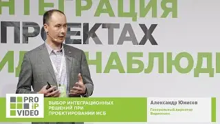 Выбор интеграционных решений при проектировании ИСБ. Александр Юнисов, Видеомакс, PROIPvideo2021