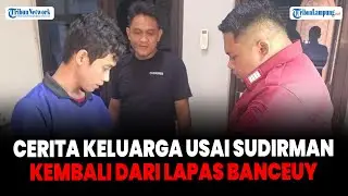 Pindah ke Lapas Cirebon, Begini Cerita Keluarga Usai Sudirman Kembali dari Lapas Banceuy