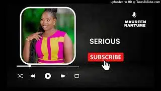Serious [Clean Audio] - Maureen Nantume