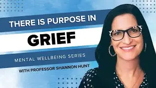 Mental Wellbeing Series | There is Purpose in Grief with Professor Shannon Hunt