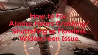 How to Fix Atomic Heart Crashing Shuttering or Flawless Widescreen Issue