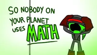So nobody on your planet uses Math? (animation)