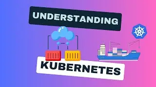 Understanding Kubernetes: Mastering Container Orchestration and Deployment