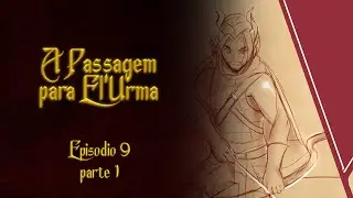 A Passagem para El'Urma RPG - Episódio 9 (PARTE 1)