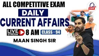 CURRENT AFFAIRS FOR ALL COMPETITIVE EXAMS | CLASS 94 | MAAN SINGH RAJPUT SIR@KD_LIVE