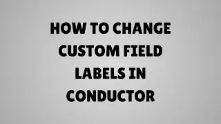 How to change custom field labels in Conductor