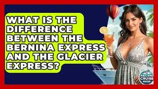 What Is The Difference Between The Bernina Express And The Glacier Express?
