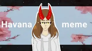 Havana animation meme-Шлюба [Ычияна]