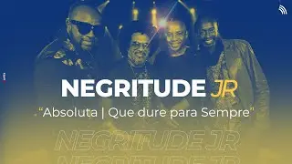 Negritude Junior | Absoluta - Que Dure para Sempre (ONErpm Estúdio)