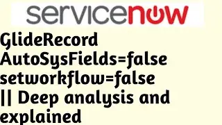 Servicenow GlideRecord AutoSysFields=false setworkflow=false | Deep analysis & explained 