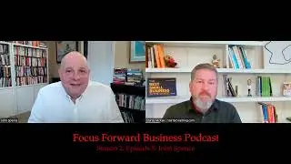 Focus Forward Business Podcast with John Spence - Season 2 - Episode 5