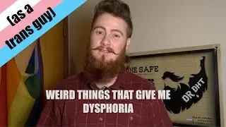 Weird things that give me dysphoria as a trans man/ trans masc