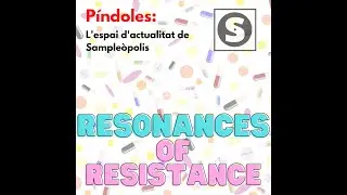 Píndoles #7 RESONANCES OF RESISTANCE [amb Sergio Sánchez]