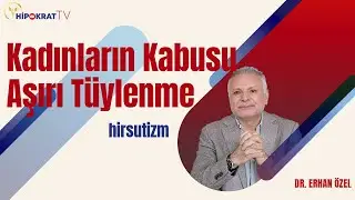 KADINLARIN KABUSU AŞIRI TÜYLENME (Hirsutizm) - Dr. Erhan Özel