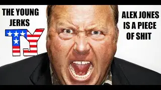 The Young Jerks: Alex Jones is a piece of shit