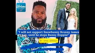 Dr. Umar Johnson is furious over Snowbunny Bronny James!