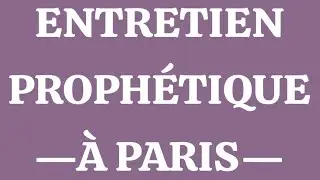 ENTRETIENS PROPHÉTIQUES À PARIS