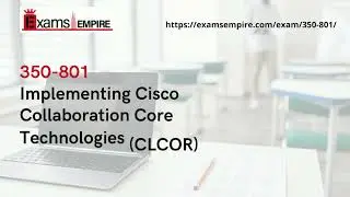 350-801 | Implementing Cisco Collaboration Core Technologies (CLCOR) | ExamsEmpire.com