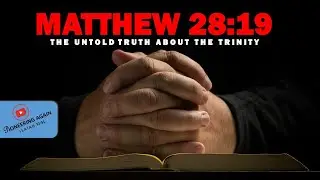 UNDERSTANDING MATTHEW 28:19 - THE UNTOLD TRUTH ABOUT THE TRINITY