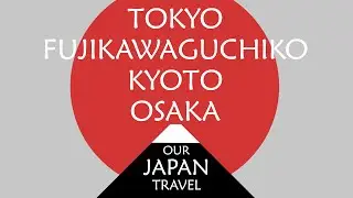 Our Japan Travel [Tokyo, Kyoto, Osaka, Fujikawaguchiko] [4K]