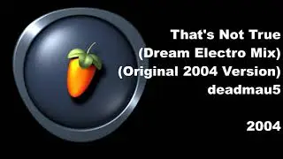 deadmau5 - That's Not True (Dream Electro Mix) (Original 2004 Version, FL Studio 4)