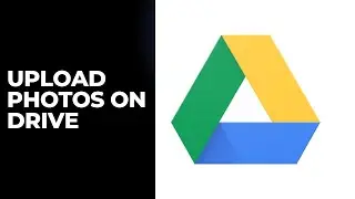 Easy Steps to Upload Photos on Google Drive | 