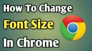 Change Font Size In Chrome | Chrome Font Size Too Small | Chrome Font Changed