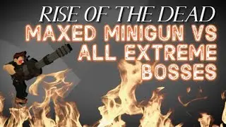 Rise of the dead maxed damage mods minigun vs the EXTREME bosses