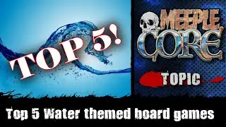 MeepleCore Podcast EP87 - Top 5 Water Themed board games