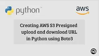 Creating AWS S3 Presigned upload and download URL in Python using Boto3