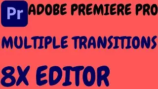 ADOBE PREMIERE PRO MULTIPLE TRANSITIONS TUTORIAL IN HINDI BY 8X EDITOR.PREMIERE PRO ADD TRANSITIONS.