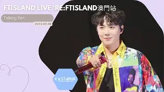 [澳門演唱會] [ #FTISLAND - Talking Part]《FTISLAND LIVE ‘RE:FTISLAND澳門站》(230506) #이홍기 #이재진 #최민환