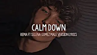 Rema ft Selena Gomez - Calm Down | Male Version (Lyrics)
