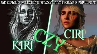 Wiedźmin - Kiri czy Ciri : Jak serial o Wiedźminie spaczył nam pogląd o Uniwersum.