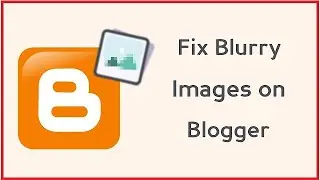 How to Fix Blurry Images/Thumbnails on Blogger: Step-by-Step Guide | Fix Blur Thumbnail on Blogspot