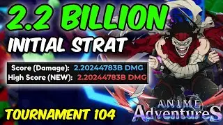2.2 BILLION INITIAL STRAT STRAT IN TOURNAMENT 104 | Anime Adventures