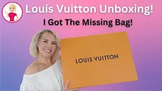 Louis Vuitton Unboxing; I Got The Missing Bag!