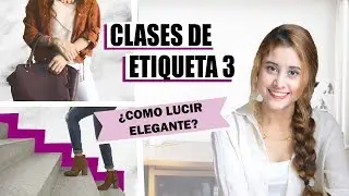 Clases de Etiqueta 3: Cómo lucir más elegante y refinada | Carmen Moncada