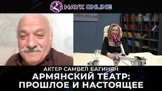 Армянский театр и кино сегодня/Актер Самвел Багинян/HAYK - online